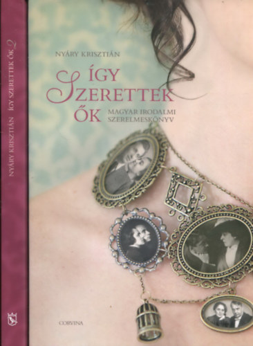 Nyáry Krisztián - Így szerettek ők I-II. (Magyar irodalmi szerelmeskönyv)