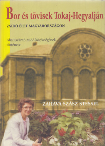 Zahava Szsz Stessel - Bor s tvisek Tokaj-Hegyaljn (Zsid let Magyarorszgon - Abajsznt zsid kzssgnek trtnete)