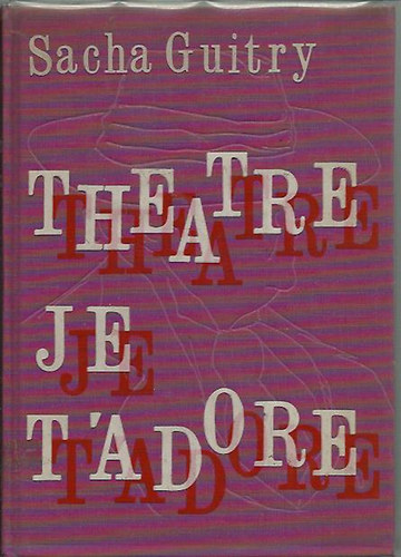 Guitry Sacha - Theatre, je t'adore