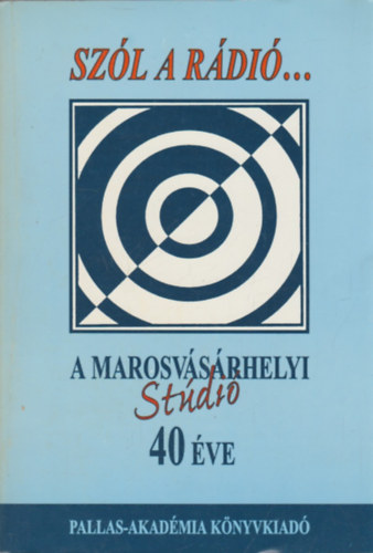 Szól a rádió... A marosvásárhelyi stúdió 40 éve - 1958-1998