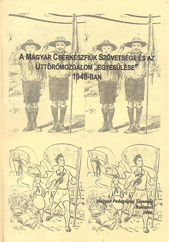 Trencsnyi Lszl (szerk.) - A magyar cserkszfik szvetsge s az ttrmozgalom "egyeslse" 1948-ban