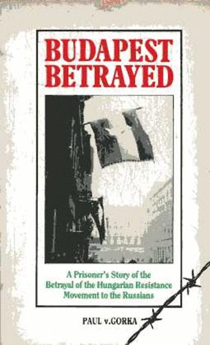 Paul v.Gorka - Budapest Betrayed