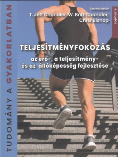 T. Jeff Chandler - W. Britt Chandler - Chris Bishop - Teljesítményfokozás - Az erő-, a teljesítmény- és az állóképesség fejlesztése