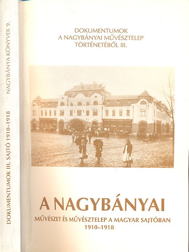 Tmr rpd  (szerk.) - A Nagybnyai mvszet s mvsztelep a magyar sajtban 1910-1918 (Dokumentumok a Nagybnyai Mvsztelep trtnetbl III.)