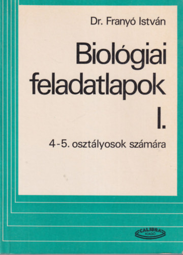 Dr. Frany� Istv�n - Biol�giai  feladatlapok I. 4-5. oszt�lyosok sz�m�ra