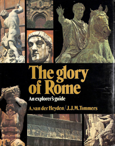 Antoine A. M. Van Der Heyden - The Glory of Rome: An Explorer's Guide