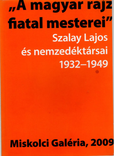 "A magyar rajz fiatal mesterei"- Szalay Lajos s nemzedktrsai 1932-1949