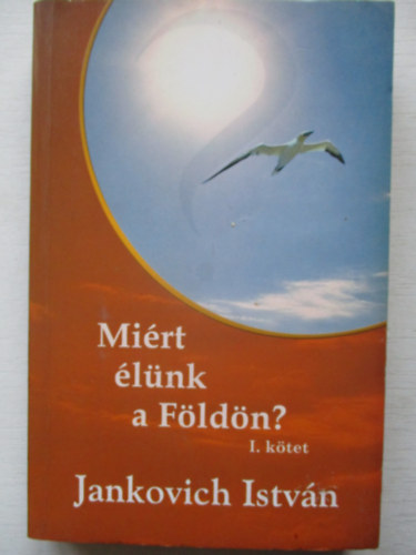 Jankovich Istvn - Mirt lnk a Fldn? I. ktet