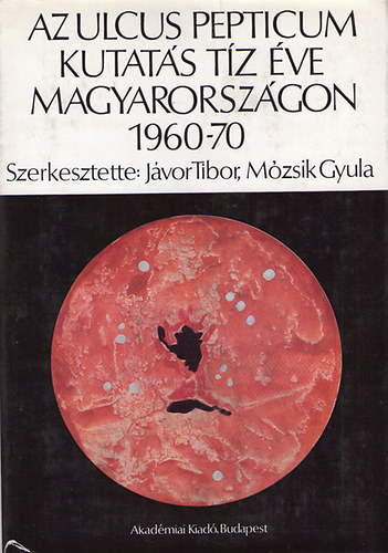 jvor tibor; Mzsik Gyula - Az Ulcus Pepticum kutats tz ve Magyarorszgon 1960-70