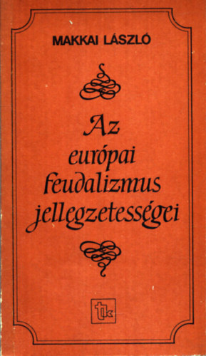 Makkai L�szl� - Az eur�pai feudalizmus jellegzetess�gei