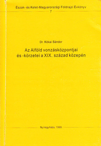 Kkai Sndor dr. - Az Alfld vonzskzpontjai s -krzetei a XIX. szzad kzepn (szak- s Kelet-Magyarorszgi Fldrajzi vknyv)
