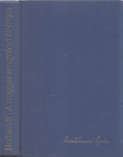 Borbndi Gyula - A magyar emigrci letrajza 1945-1985 (Dediklt)