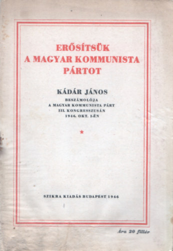 Erstsk a Magyar Kommunista Prtot- Kdr Jnos beszmolja a Magyar Kommunista Prt III. kongresszusn 1946. okt. 1-jn