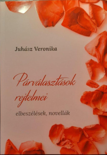 Juhász Veronika - Párválasztások rejtelmei - elbeszélések, novellák