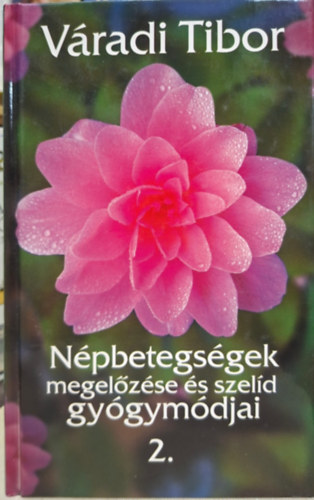 V�radi Tibor - N�pbetegs�gek megel�z�s �s szel�d gy�gym�djai II. - magas v�rnyom�s, sz�v- �s �rrendszeri betegs�gek, f�jdalomcsillap�t�s