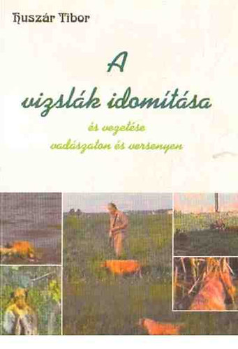 Husz�r Tibor - A vizsl�k idom�t�sa �s vezet�se vad�szaton �s versenyen