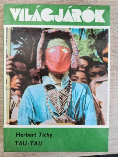 Szamosi Ivánné Herbert Tichy (szerk.) - Tau-tau - A Sulu-tenger istenei és nomád törzsei közt (Világjárók 157.)