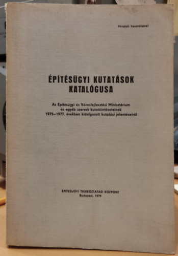 ptsgyi Tjkoztatsi Kzpont - ptsgyi kutatsok katalgusa - Az ptsgyi s Vrosfejlesztsi Minisztrium s egyb szervek kutatintzeteinek 1975-1977. vekben kidolgozott kutatsi jelentseirl