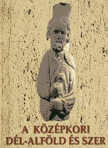 Kollár Tibor  (szerk.) - A középkori dél-Alföld és Szer