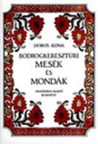 Dobos Ilona - Bodrogkeresztúri mesék és mondák
