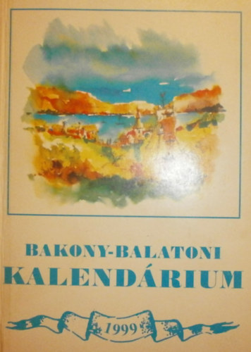 Varga Bla  (szerk.) - Bakony-Balatoni Kalendrium 1999