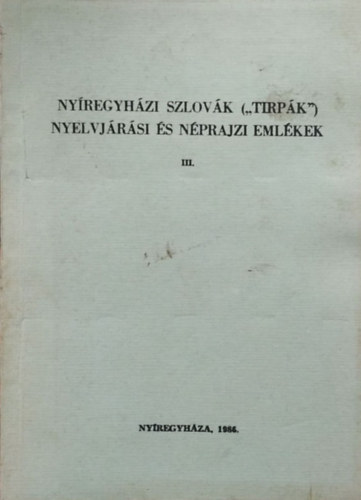 Erdsz Sndor  (szerk.) - Nyregyhzi szlovk ("tirpk") nyelvjrsi s nprajzi emlkek III.