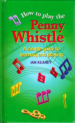 Ian Kearey - How To Play Penny Whistle: A simple guide to learning & playing