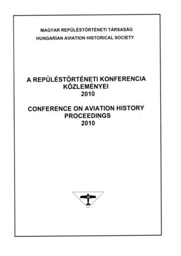 Czigler Klára, Hegedűs Dezső dr. Bakos Attila (főszerk.) - A repüléstörténeti konferencia közleményei 2010