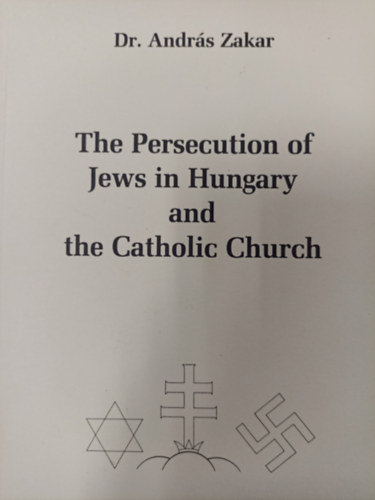 Dr. Zakar Andr�s - The Persecution of Jews in Hungary and Catholic Church