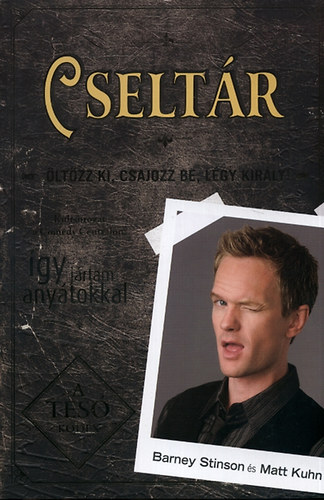 Matt Kuhn Barney Stinson - Cselt�r - �lt�zz ki, csajozz be, l�gy kir�ly!