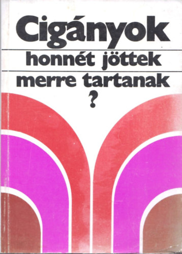 Szegő László (szerk.) - Cigányok, honnét jöttek-merre tartanak?