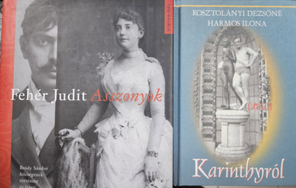 Kosztol�nyi Dezs�n� Harmos Ilona Feh�r Judit - 2 db k�nyv h�res �r�inkr�l: Karinthyr�l + Asszonyok - Br�dy S�ndor feles�g�nek t�rt�nete �s �r�sai