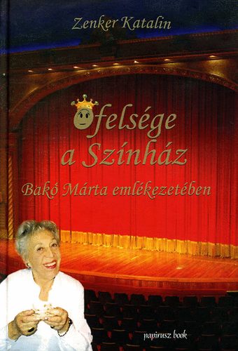 Zenker Katalin - Őfelsége a Színház - Bakó Márta emlékezetében