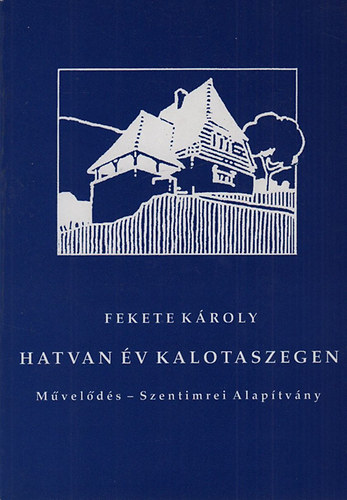 Fekete K�roly - Hatvan �v Kalotaszegen (dedik�lt)