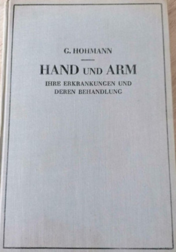 Georg Hohmann - Hand und Arm ihre Erkrankungen und deren Behandlung