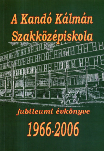 Prillné Csordás Csilla Toronyiné Demeter Erika - A Kandó Kálmán Szakközépiskola jubileumi évkönyve 1966-2006- DVD melléklettel