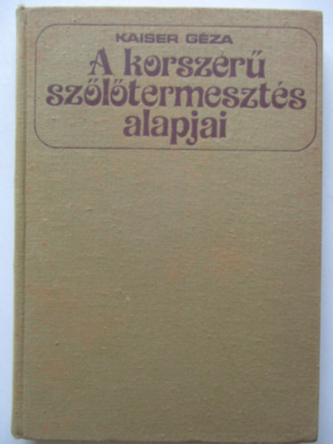 Kaiser G�za - A korszer� sz�l�termeszt�s alapjai