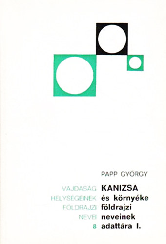 Penavin Olga dr. (szerk.) - Kanizsa és környéke földrajzi neveinek adattára I. (Vajdaság helységeinek földrajzi nevei 8.)