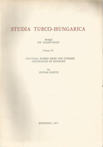 Zsuzsa Kakuk - Gy. Kldy-Nagy  (szerk) - Studia Turco-Hungarica IV. - Cultural words from the turkish occupation of Hungary