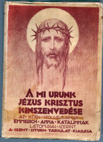 Clemens Brentano Emmerick Anna Katalin - A mi Urunk, J�zus Krisztus k�nszenved�se