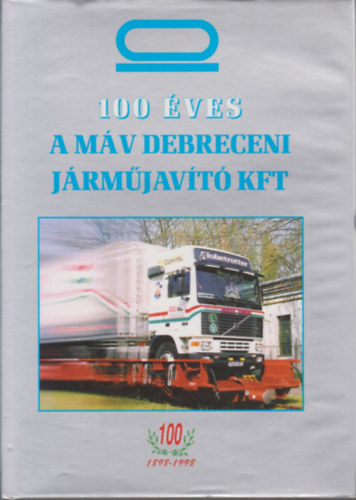 Zágonyi Imre szerk. - 100 éves a MÁV Debreceni Járműjavító Kft.