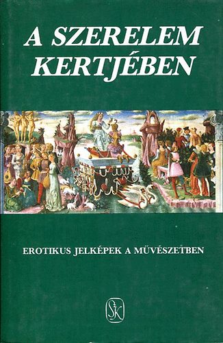 Hoppl Mihly-Szepes Erika - A szerelem kertjben (erotikus jelkpek a mvszetben)