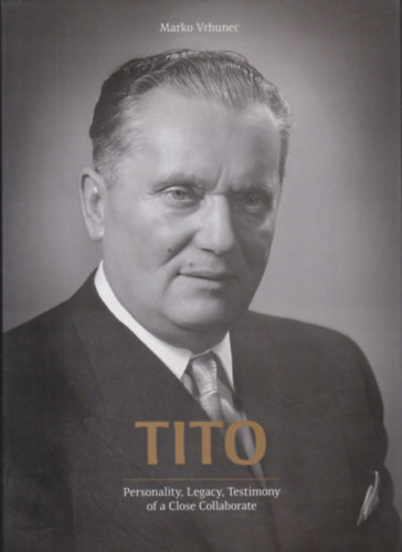 Marko Vrhunec - Tito (Personality, Legacy, Testimony of a Close Collaborate)