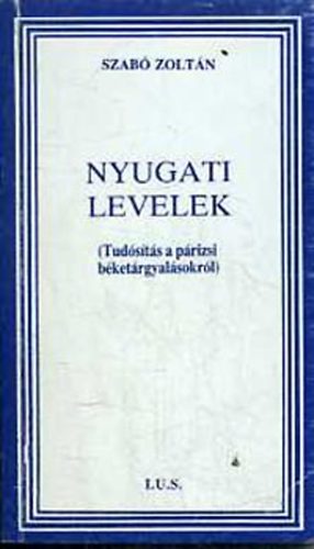 Szab� Zolt�n - Nyugati levelek (Tud�s�t�s a p�rizsi b�ket�rgyal�sokr�l)