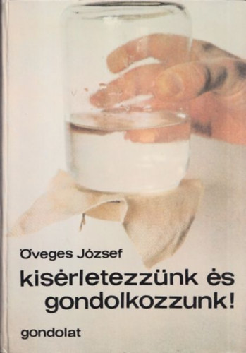 veges Jzsef - Ksrletezznk s gondolkozzunk!