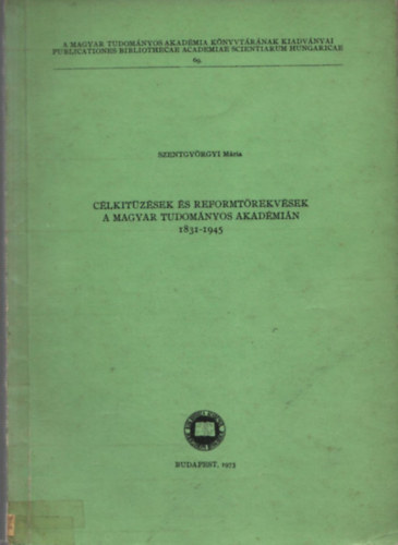 Szentgyörgyi Mária - Célkitűzések és reformtörekvések a Magyar Tudományos Akadémián 1831-1945
