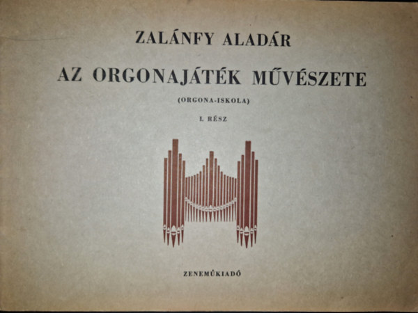 Zalnfy Aladr - Az orgonajtk mvszete (orgona-iskola) I. rsz