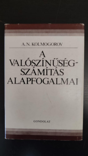 Zibolen Endre  A. N. Kolmogorov (ford.), Rvsz Pl (lektor) - A valsznsgszmts alapfogalmai (Klasszikus valsznsgszmts / Vgtelen valsznsgi mezk / Valsznsgi vltozk / Feltteles valsznsgek s vrhat rtkek / Fggetlensg. A nagy szmok trvny