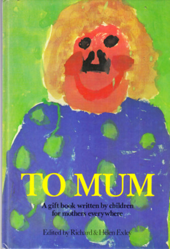 Helen Exley - To Mum (A gift book written by children for mothers everywhere)