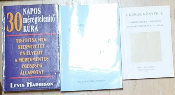Ferencsik István, Dr. Taraczközi István, Levis Harrison - 3db kúrákkal, természetgyógyászattal kapcsolatos mű - A kúrák könyve I.-A megrendült egészség visszaszerzésének alapjai, 30 napos méregtelenítő kúra, Az ország legjobb természetgyógyászai